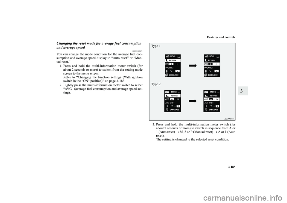 MITSUBISHI OUTLANDER XL 2012  Owners Manual Features and controls
3-185
3
Changing the reset mode for average fuel consumption 
and average speed
N00557000171
You can change the mode condition for the average fuel con-
sumption and average spee