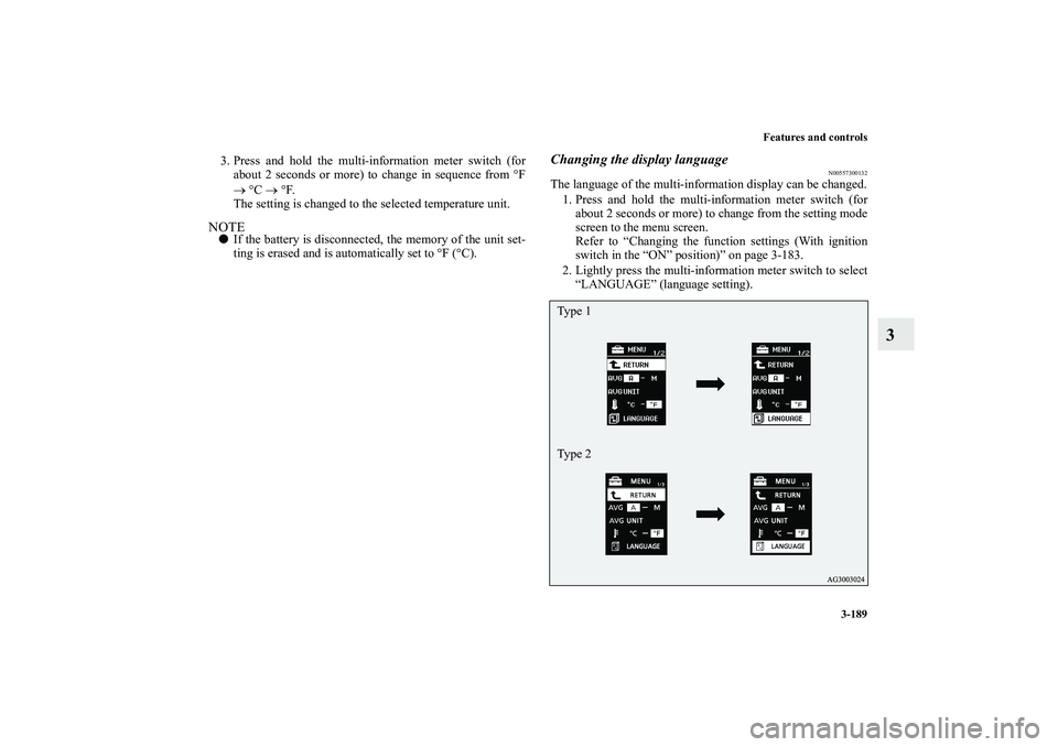MITSUBISHI OUTLANDER XL 2012  Owners Manual Features and controls
3-189
3
3. Press and hold the multi-information meter switch (for
about 2 seconds or more) to change in sequence from °F
→ °C → °F.
The setting is changed to the selected 