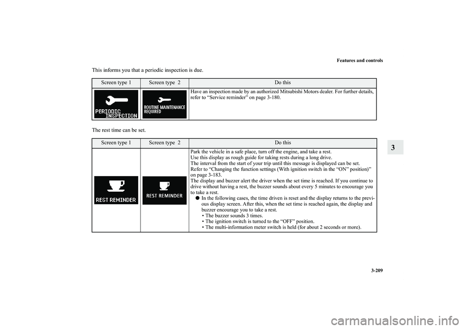 MITSUBISHI OUTLANDER XL 2012  Owners Manual Features and controls
3-209
3
This informs you that a periodic inspection is due.
The rest time can be set.
Screen type 1
Screen type  2
Do this
Have an inspection made by an authorized Mitsubishi Mot