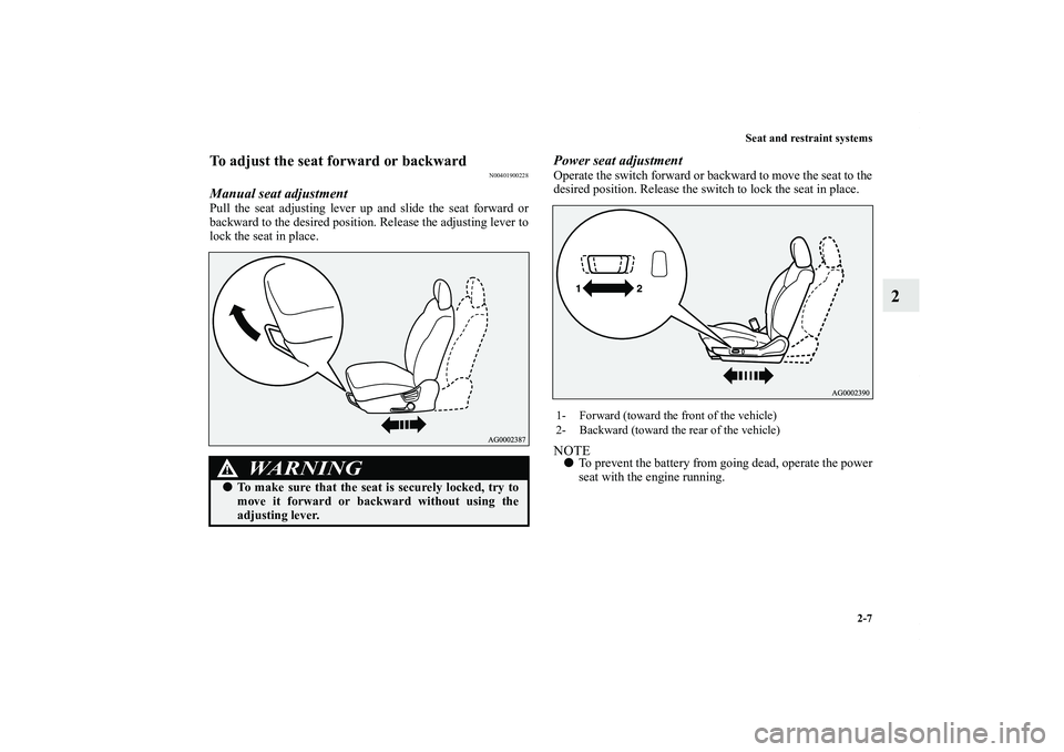 MITSUBISHI OUTLANDER XL 2012  Owners Manual Seat and restraint systems
2-7
2
To adjust the seat forward or backward
N00401900228
Manual seat adjustmentPull the seat adjusting lever up and slide the seat forward or
backward to the desired positi