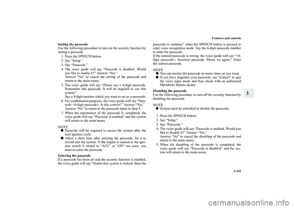 MITSUBISHI OUTLANDER XL 2012  Owners Manual Features and controls
3-243
3
Setting the passcode
Use the following procedure to turn on the security function by
setting a passcode. 
1. Press the SPEECH button.
2. Say “Setup.”
3. Say “Passco