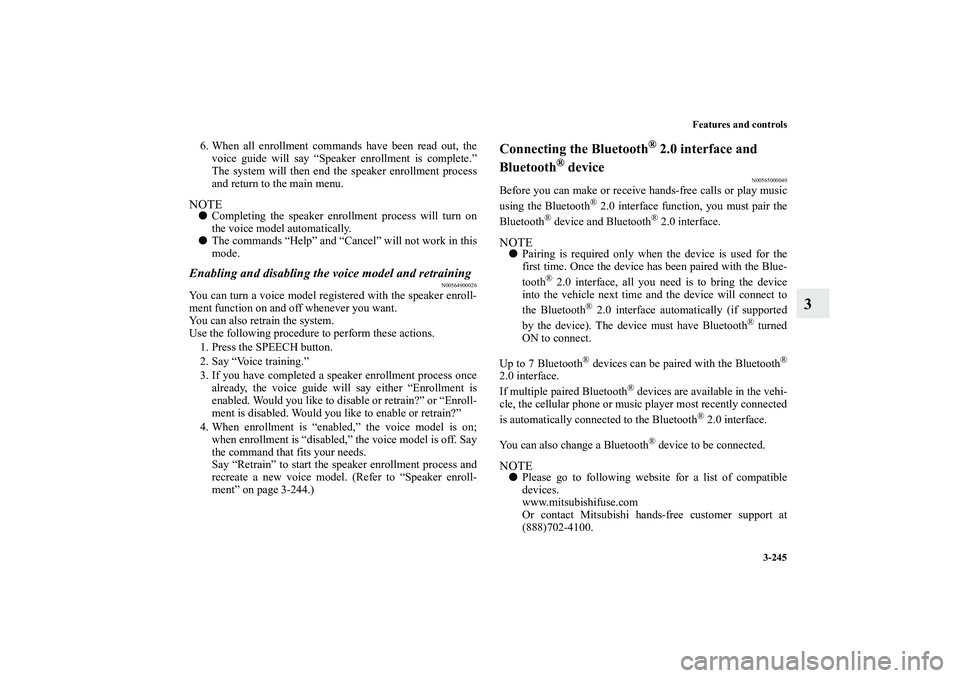 MITSUBISHI OUTLANDER XL 2012  Owners Manual Features and controls
3-245
3
6. When all enrollment commands have been read out, the
voice guide will say “Speaker enrollment is complete.”
The system will then end the speaker enrollment process