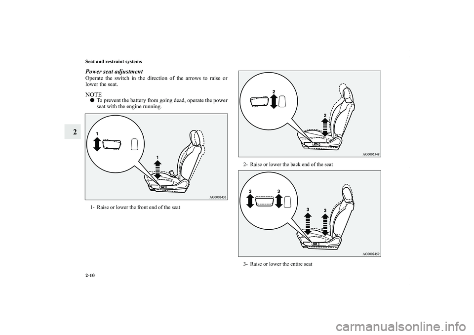 MITSUBISHI OUTLANDER XL 2012  Owners Manual 2-10 Seat and restraint systems
2
Power seat adjustmentOperate the switch in the direction of the arrows to raise or
lower the seat.NOTETo prevent the battery from going dead, operate the power
seat 