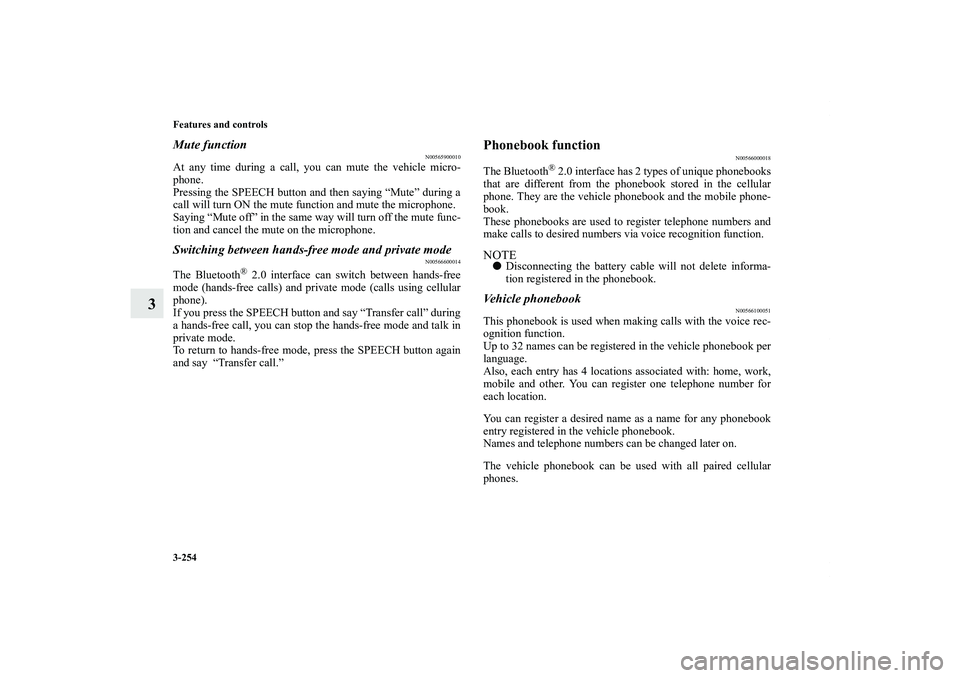 MITSUBISHI OUTLANDER XL 2012  Owners Manual 3-254 Features and controls
3
Mute function
N00565900010
At any time during a call, you can mute the vehicle micro-
phone. 
Pressing the SPEECH button and then saying “Mute” during a
call will tur