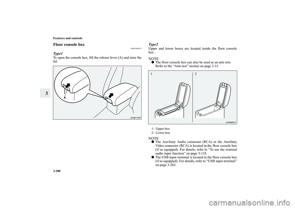 MITSUBISHI OUTLANDER XL 2012  Owners Manual 3-280 Features and controls
3
Floor console box
N00551600221
Type1To open the console box, lift the release lever (A) and raise the
lid.
Type2Upper and lower boxes are located inside the floor console