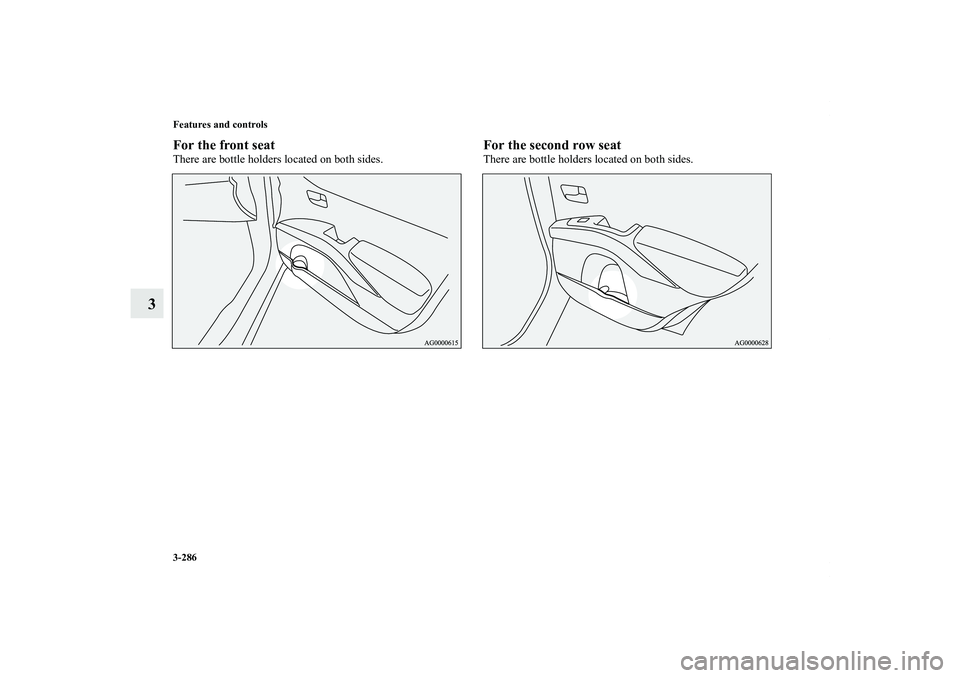 MITSUBISHI OUTLANDER XL 2012  Owners Manual 3-286 Features and controls
3
For the front seatThere are bottle holders located on both sides.
For the second row seatThere are bottle holders located on both sides.
BK0138000US.book  286 ページ  