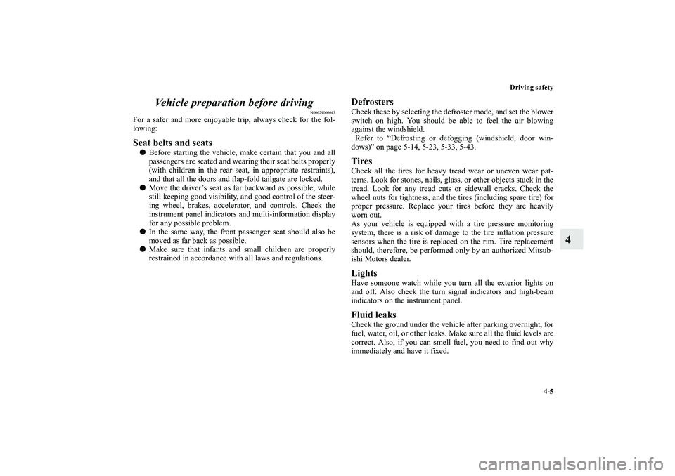 MITSUBISHI OUTLANDER XL 2012  Owners Manual Driving safety
4-5
4 Vehicle preparation before driving
N00629000643
For a safer and more enjoyable trip, always check for the fol-
lowing:Seat belts and seatsBefore starting the vehicle, make certai