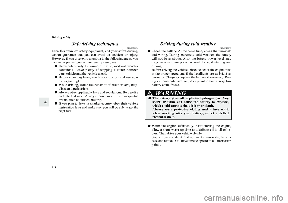 MITSUBISHI OUTLANDER XL 2012  Owners Manual 4-6 Driving safety
4Safe driving techniques
N00629200094
Even this vehicle’s safety equipment, and your safest driving,
cannot guarantee that you can avoid an accident or injury.
However, if you giv