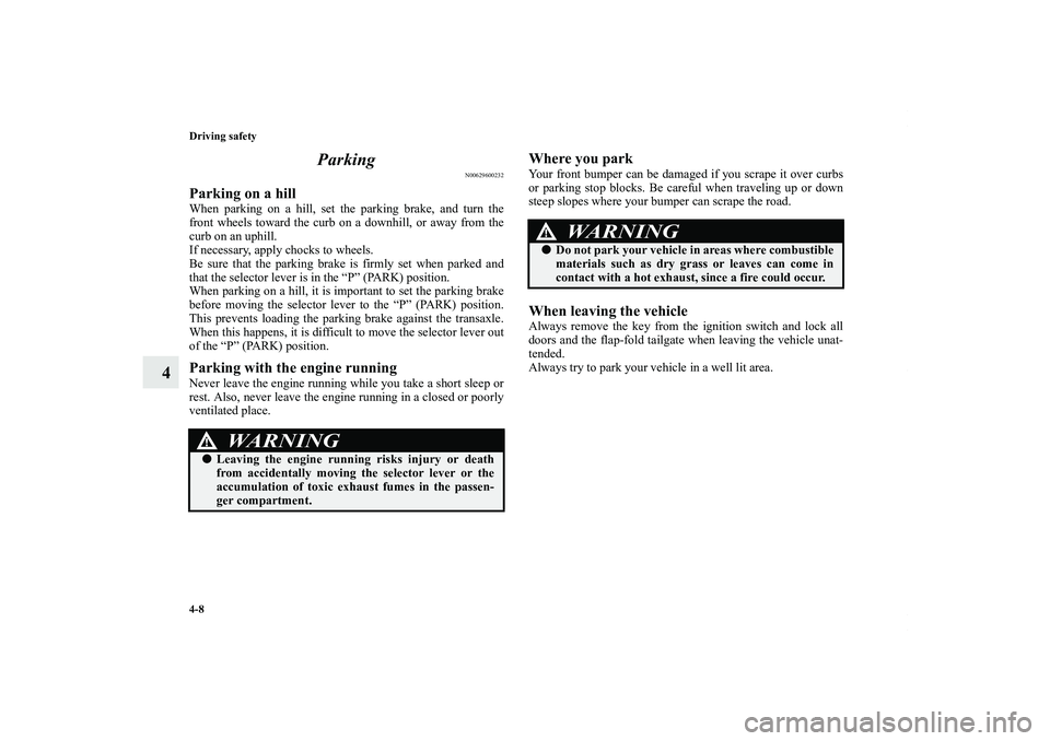 MITSUBISHI OUTLANDER XL 2012  Owners Manual 4-8 Driving safety
4Parking
N00629600232
Parking on a hillWhen parking on a hill, set the parking brake, and turn the
front wheels toward the curb on a downhill, or away from the
curb on an uphill.
If