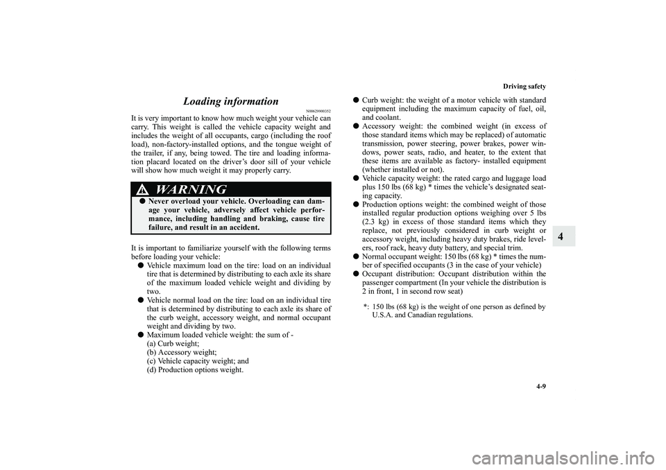 MITSUBISHI OUTLANDER XL 2012  Owners Manual Driving safety
4-9
4 Loading information
N00629900352
It is very important to know how much weight your vehicle can
carry. This weight is called the vehicle capacity weight and
includes the weight of 