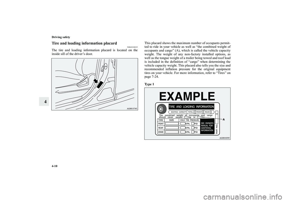 MITSUBISHI OUTLANDER XL 2012  Owners Manual 4-10 Driving safety
4
Tire and loading information placard
N00630100325
The tire and loading information placard is located on the
inside sill of the driver’s door.This placard shows the maximum num