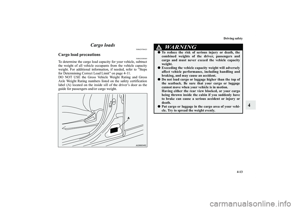 MITSUBISHI OUTLANDER XL 2012  Owners Manual Driving safety
4-13
4 Cargo loads
N00629700435
Cargo load precautions
N00630300040
To determine the cargo load capacity for your vehicle, subtract
the weight of all vehicle occupants from the vehicle 