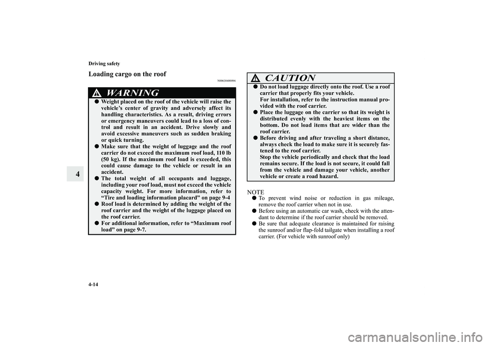 MITSUBISHI OUTLANDER XL 2012  Owners Manual 4-14 Driving safety
4
Loading cargo on the roof
N00630400096
NOTETo prevent wind noise or reduction in gas mileage,
remove the roof carrier when not in use.
Before using an automatic car wash, check