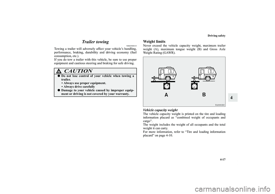 MITSUBISHI OUTLANDER XL 2012  Owners Manual Driving safety
4-17
4 Trailer towing
N00629800319
Towing a trailer will adversely affect your vehicle’s handling,
performance, braking, durability and driving economy (fuel
consumption, etc.).
If yo