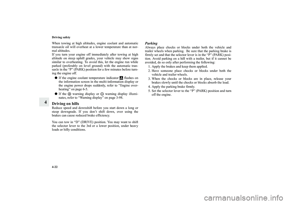MITSUBISHI OUTLANDER XL 2012  Owners Manual 4-22 Driving safety
4
When towing at high altitudes, engine coolant and automatic
transaxle oil will overheat at a lower temperature than at nor-
mal altitudes.
If you turn your engine off immediately