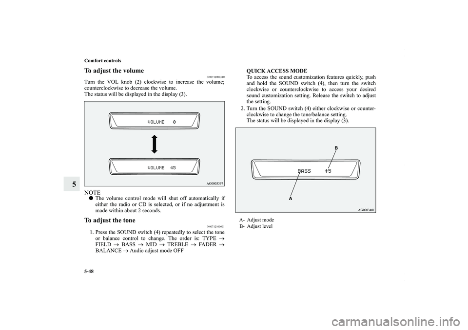 MITSUBISHI OUTLANDER XL 2012  Owners Manual 5-48 Comfort controls
5
To adjust the volume
N00712000310
Turn the VOL knob (2) clockwise to increase the volume;
counterclockwise to decrease the volume.
The status will be displayed in the display (