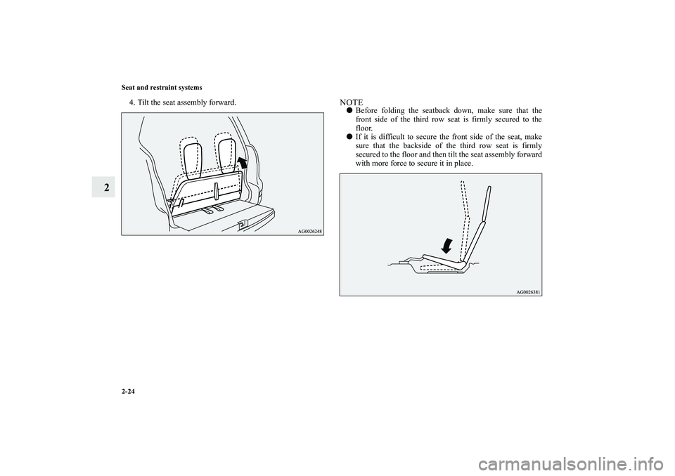 MITSUBISHI OUTLANDER XL 2012 Workshop Manual 2-24 Seat and restraint systems
2
4. Tilt the seat assembly forward.
NOTEBefore folding the seatback down, make sure that the
front side of the third row seat is firmly secured to the
floor.
If it i