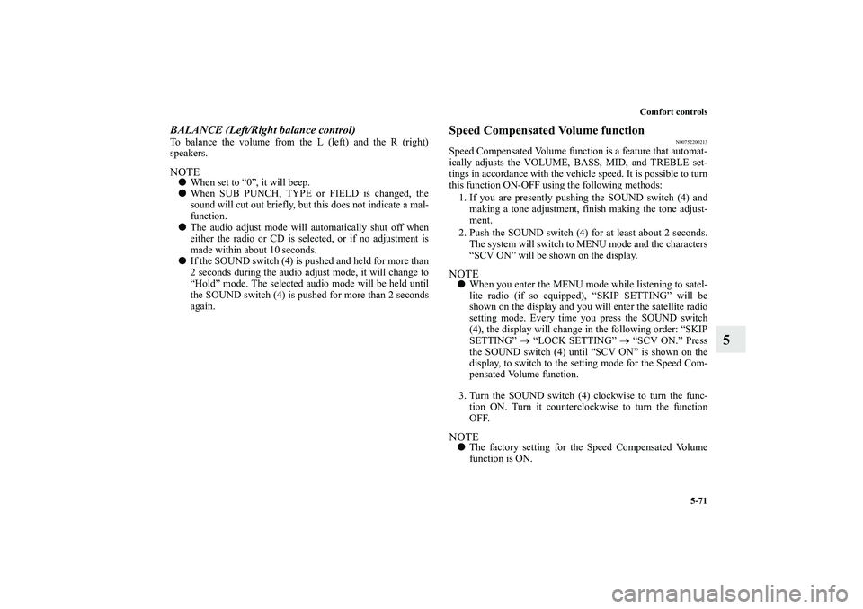 MITSUBISHI OUTLANDER XL 2012  Owners Manual Comfort controls
5-71
5
BALANCE (Left/Right balance control)To balance the volume from the L (left) and the R (right)
speakers.NOTEWhen set to “0”, it will beep.
When SUB PUNCH, TYPE or FIELD is