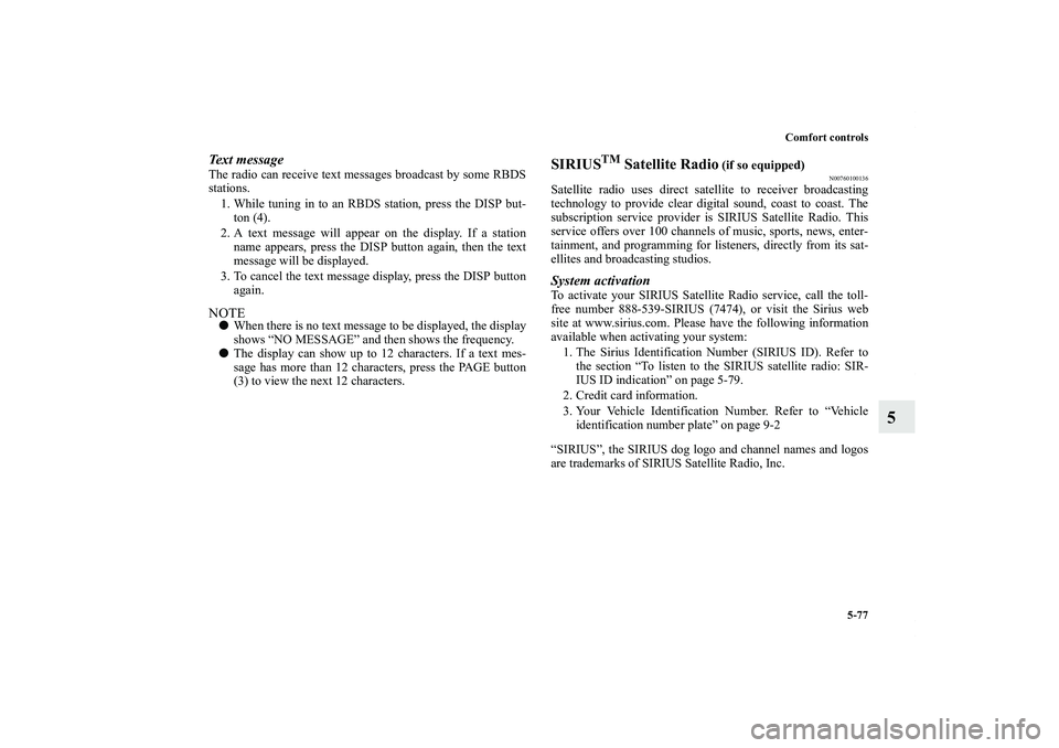 MITSUBISHI OUTLANDER XL 2012  Owners Manual Comfort controls
5-77
5
Text messageThe radio can receive text messages broadcast by some RBDS
stations.
1. While tuning in to an RBDS station, press the DISP but-
ton (4).
2. A text message will appe