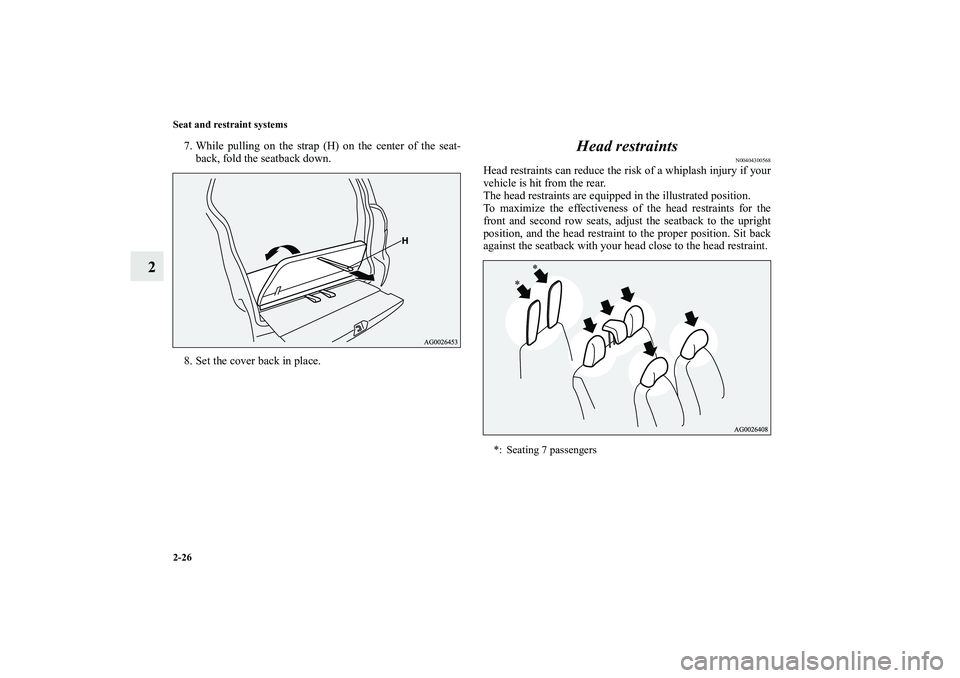 MITSUBISHI OUTLANDER XL 2012 Workshop Manual 2-26 Seat and restraint systems
2
7. While pulling on the strap (H) on the center of the seat-
back, fold the seatback down.
8. Set the cover back in place.
Head restraints
N00404300568
Head restraint