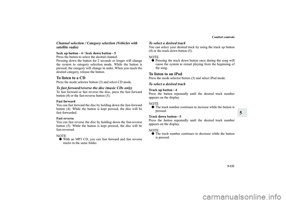 MITSUBISHI OUTLANDER XL 2012  Owners Manual Comfort controls
5-121
5
Channel selection / Category selection (Vehicles with 
satellite radio)Seek up button - 4 / Seek down button - 5
Press the button to select the desired channel.
Pressing down 