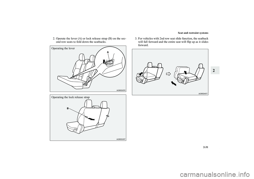 MITSUBISHI OUTLANDER XL 2012 Workshop Manual Seat and restraint systems
2-31
2
2. Operate the lever (A) or lock release strap (B) on the sec-
ond row seats to fold down the seatbacks.3. For vehicles with 2nd row seat slide function, the seatback