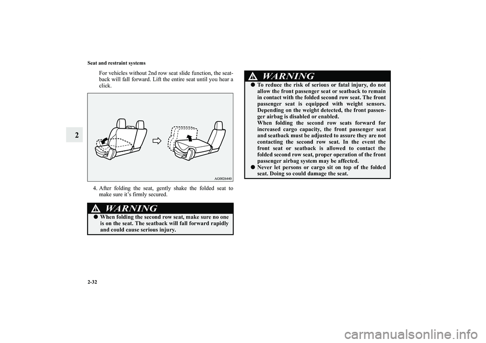 MITSUBISHI OUTLANDER XL 2012  Owners Manual 2-32 Seat and restraint systems
2
For vehicles without 2nd row seat slide function, the seat-
back will fall forward. Lift the entire seat until you hear a
click.
4. After folding the seat, gently sha