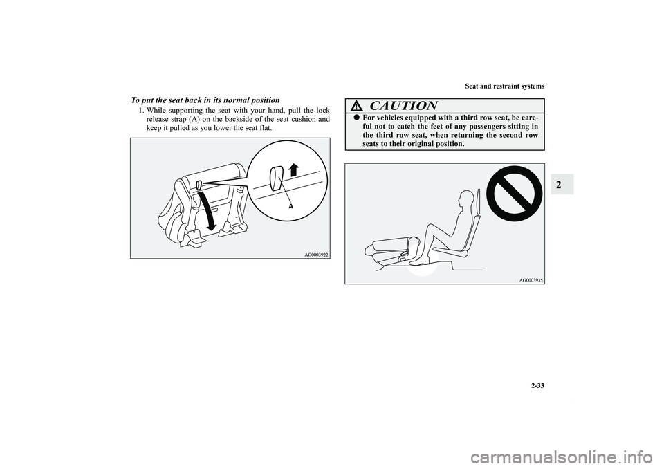 MITSUBISHI OUTLANDER XL 2012 Workshop Manual Seat and restraint systems
2-33
2
To put the seat back in its normal position1. While supporting the seat with your hand, pull the lock
release strap (A) on the backside of the seat cushion and
keep i