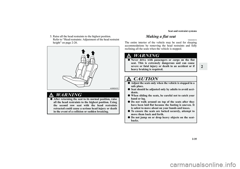 MITSUBISHI OUTLANDER XL 2012  Owners Manual Seat and restraint systems
2-35
2
5. Raise all the head restraints to the highest position.
Refer to “Head restraints: Adjustment of the head restraint
height” on page 2-26.
Making a flat seat
N00