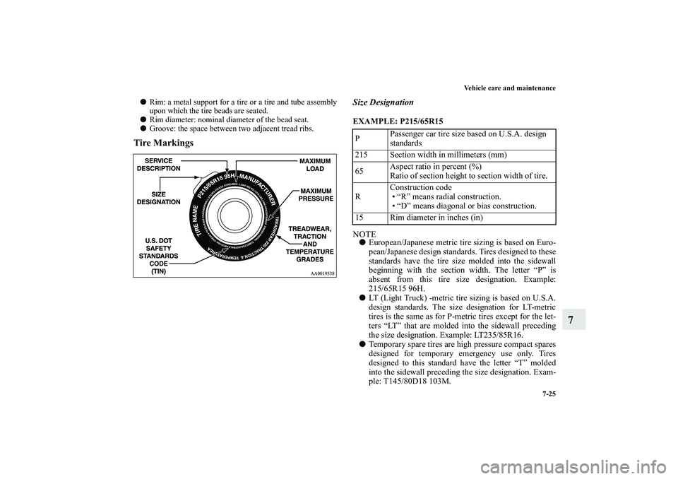 MITSUBISHI OUTLANDER XL 2012  Owners Manual Vehicle care and maintenance
7-25
7
Rim: a metal support for a tire or a tire and tube assembly
upon which the tire beads are seated.
Rim diameter: nominal diameter of the bead seat.
Groove: the sp