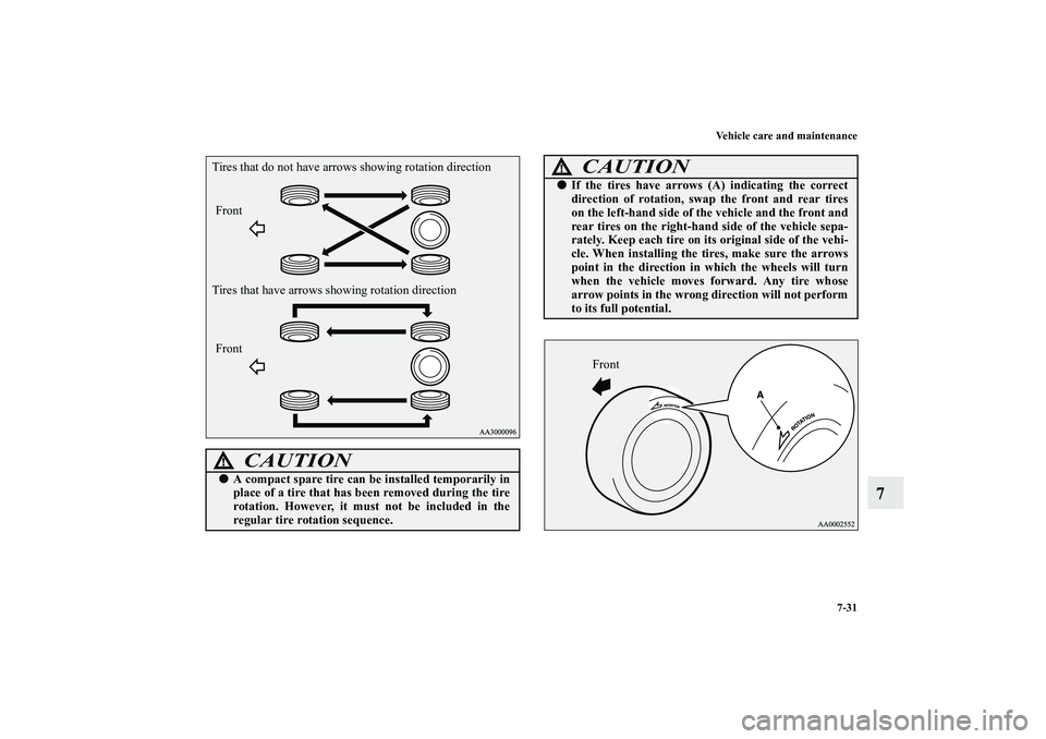 MITSUBISHI OUTLANDER XL 2012  Owners Manual Vehicle care and maintenance
7-31
7
CAUTION
!A compact spare tire can be installed temporarily in
place of a tire that has been removed during the tire
rotation. However, it must not be included in t