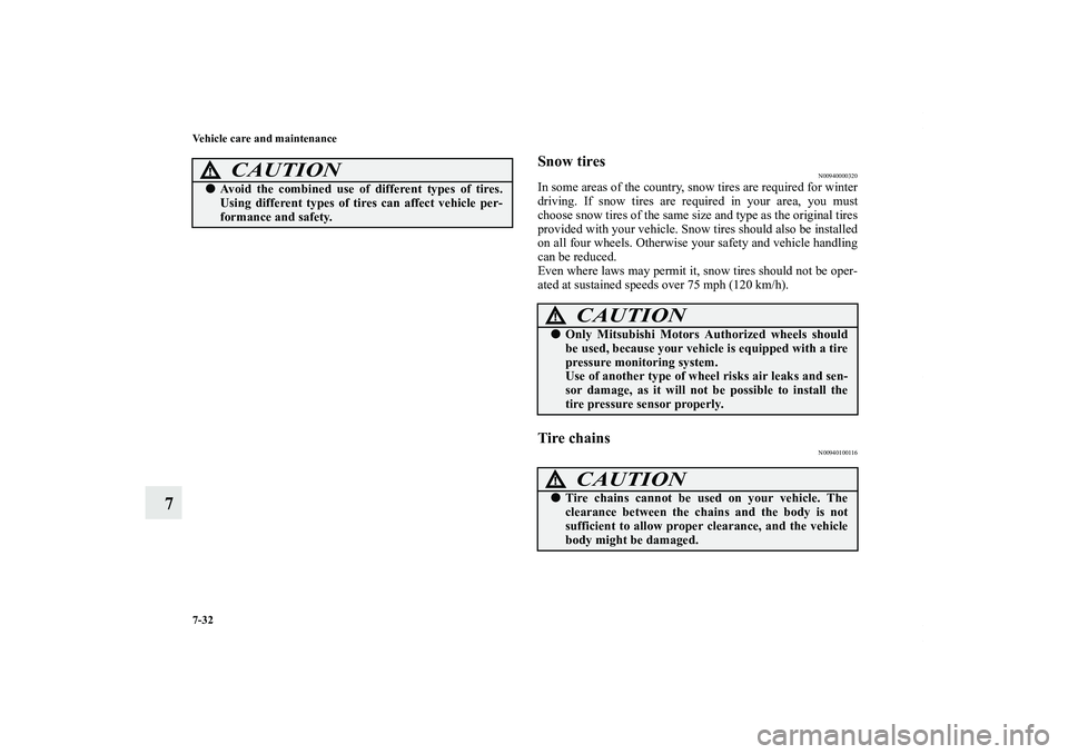 MITSUBISHI OUTLANDER XL 2012  Owners Manual 7-32 Vehicle care and maintenance
7
Snow tires
N00940000320
In some areas of the country, snow tires are required for winter
driving. If snow tires are required in your area, you must
choose snow tire