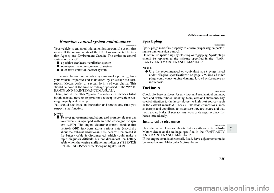 MITSUBISHI OUTLANDER XL 2012  Owners Manual Vehicle care and maintenance
7-35
7 Emission-control system maintenance
N00940800328
Your vehicle is equipped with an emission-control system that
meets all the requirements of the U.S. Environmental 