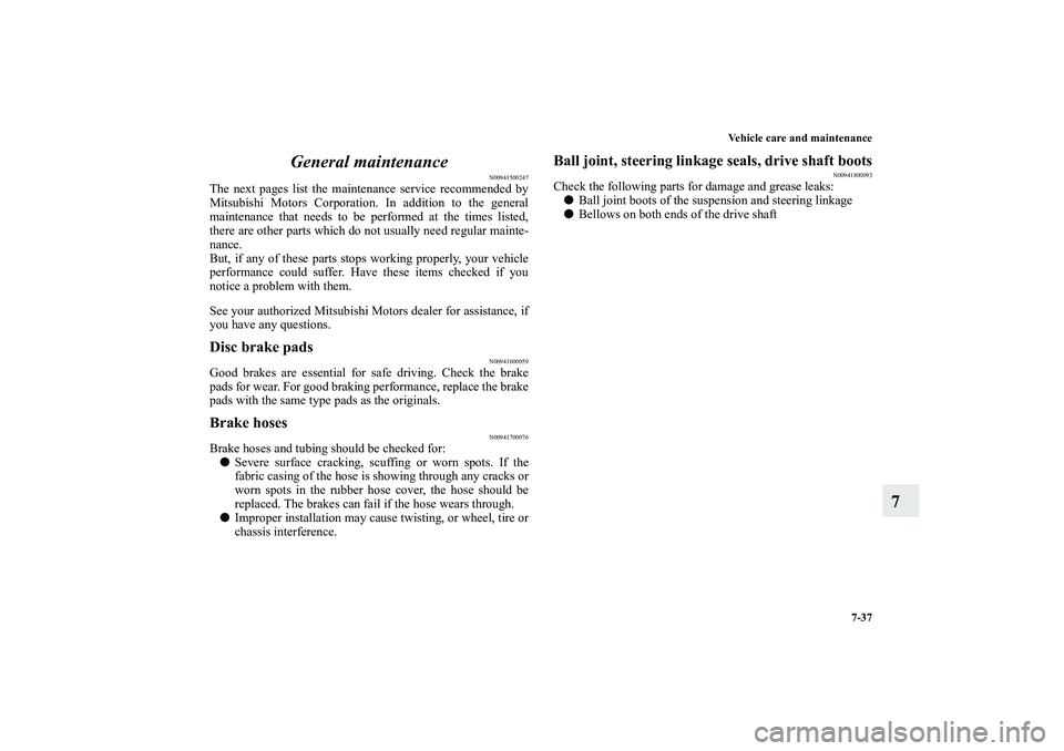 MITSUBISHI OUTLANDER XL 2012  Owners Manual Vehicle care and maintenance
7-37
7 General maintenance
N00941500247
The next pages list the maintenance service recommended by
Mitsubishi Motors Corporation. In addition to the general
maintenance th