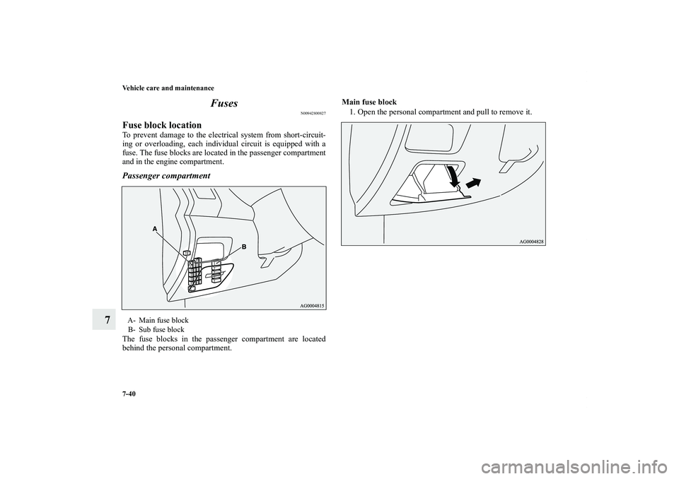 MITSUBISHI OUTLANDER XL 2012  Owners Manual 7-40 Vehicle care and maintenance
7Fuses
N00942800827
Fuse block locationTo prevent damage to the electrical system from short-circuit-
ing or overloading, each individual circuit is equipped with a
f