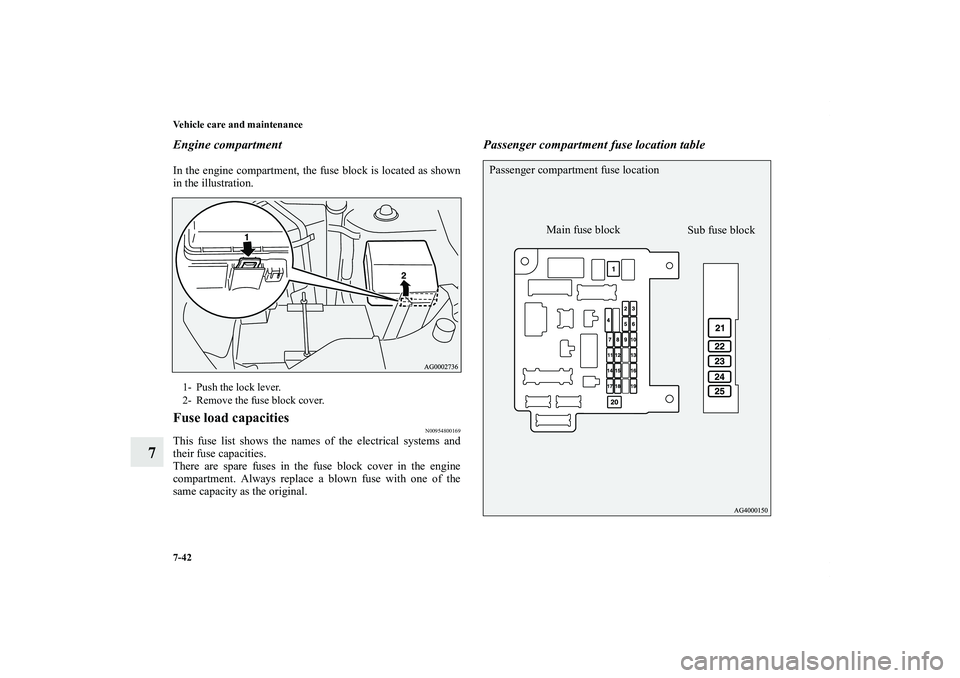 MITSUBISHI OUTLANDER XL 2012  Owners Manual 7-42 Vehicle care and maintenance
7
Engine compartmentIn the engine compartment, the fuse block is located as shown
in the illustration.Fuse load capacities
N00954800169
This fuse list shows the names
