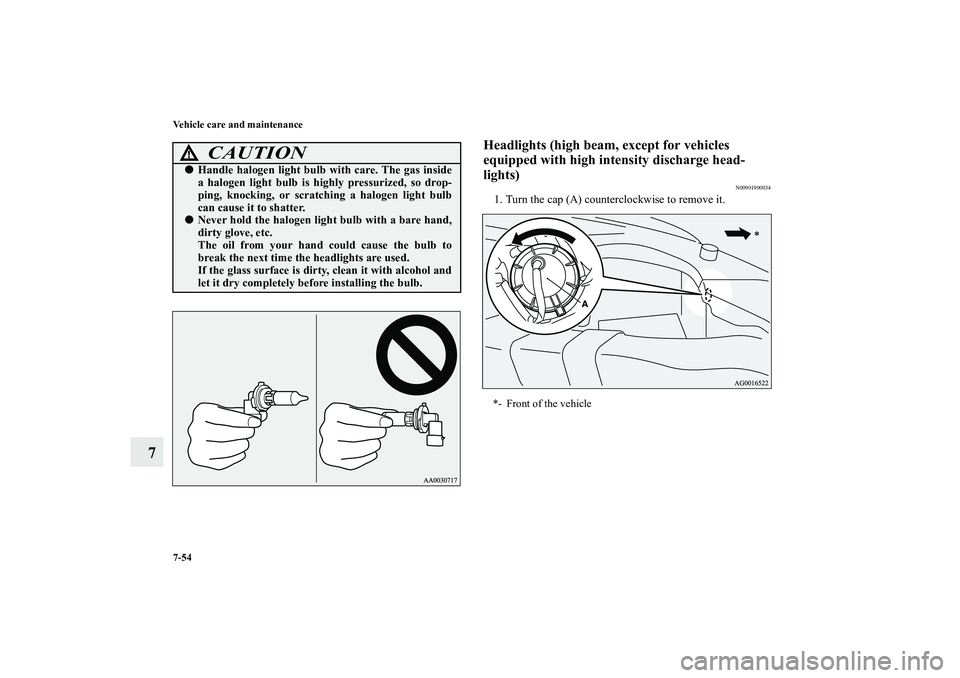 MITSUBISHI OUTLANDER XL 2012  Owners Manual 7-54 Vehicle care and maintenance
7
Headlights (high beam, except for vehicles 
equipped with high intensity discharge head-
lights)
N00901900034
1. Turn the cap (A) counterclockwise to remove it.
CAU