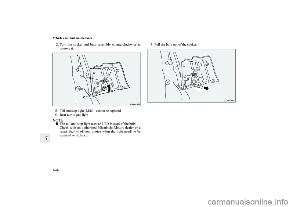 MITSUBISHI OUTLANDER XL 2012  Owners Manual 7-66 Vehicle care and maintenance
7
2. Turn the socket and bulb assembly counterclockwise to
remove it.NOTEThe tail and stop light uses an LED instead of the bulb.
Check with an authorized Mitsubishi