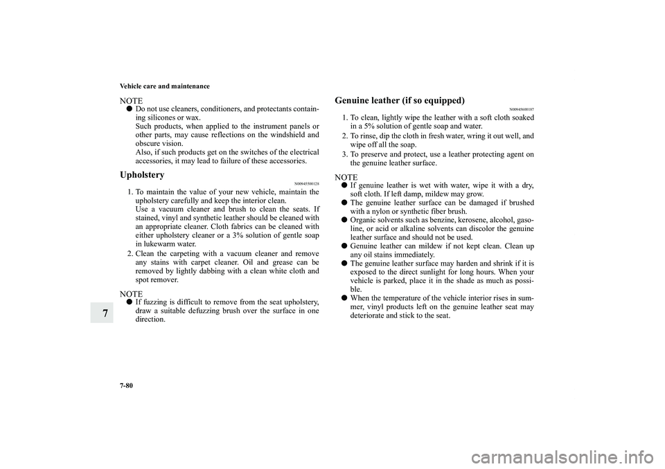 MITSUBISHI OUTLANDER XL 2012  Owners Manual 7-80 Vehicle care and maintenance
7
NOTEDo not use cleaners, conditioners, and protectants contain-
ing silicones or wax.
Such products, when applied to the instrument panels or
other parts, may caus