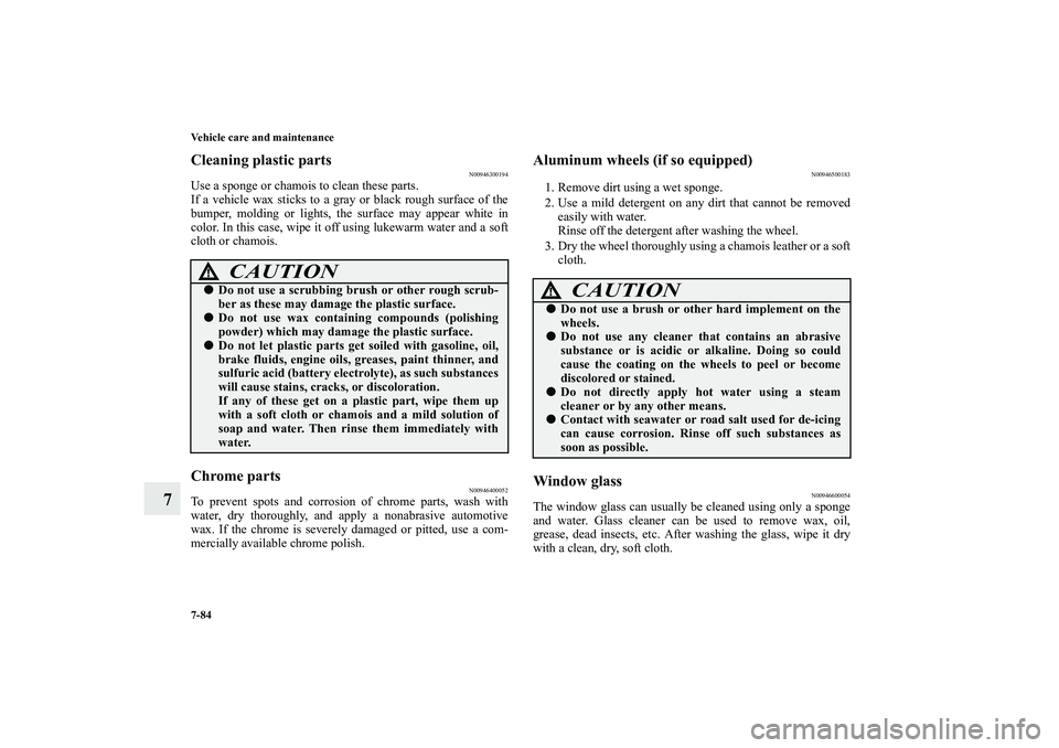 MITSUBISHI OUTLANDER XL 2012  Owners Manual 7-84 Vehicle care and maintenance
7
Cleaning plastic parts
N00946300194
Use a sponge or chamois to clean these parts.
If a vehicle wax sticks to a gray or black rough surface of the
bumper, molding or