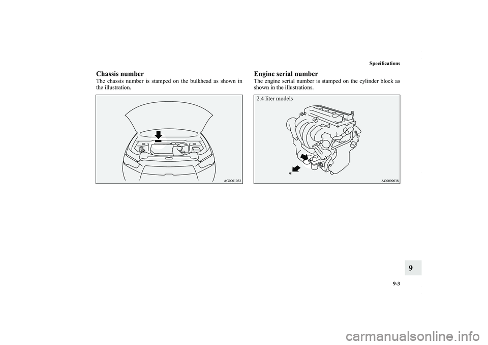 MITSUBISHI OUTLANDER XL 2012  Owners Manual Specifications
9-3
9
Chassis numberThe chassis number is stamped on the bulkhead as shown in
the illustration.
Engine serial numberThe engine serial number is stamped on the cylinder block as
shown in