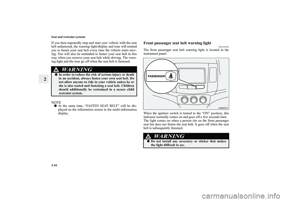 MITSUBISHI OUTLANDER XL 2012  Owners Manual 2-44 Seat and restraint systems
2
If you then repeatedly stop and start your vehicle with the seat
belt unfastened, the warning light/display and tone will remind
you to fasten your seat belt every ti