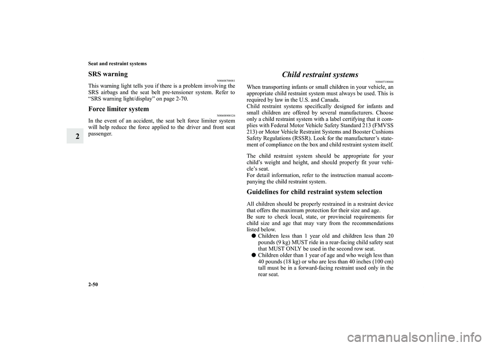 MITSUBISHI OUTLANDER XL 2012  Owners Manual 2-50 Seat and restraint systems
2
SRS warning
N00408700081
This warning light tells you if there is a problem involving the
SRS airbags and the seat belt pre-tensioner system. Refer to
“SRS warning 