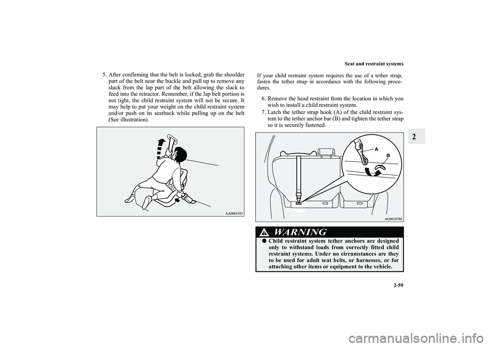 MITSUBISHI OUTLANDER XL 2012  Owners Manual Seat and restraint systems
2-59
2
5. After confirming that the belt is locked, grab the shoulder
part of the belt near the buckle and pull up to remove any
slack from the lap part of the belt allowing