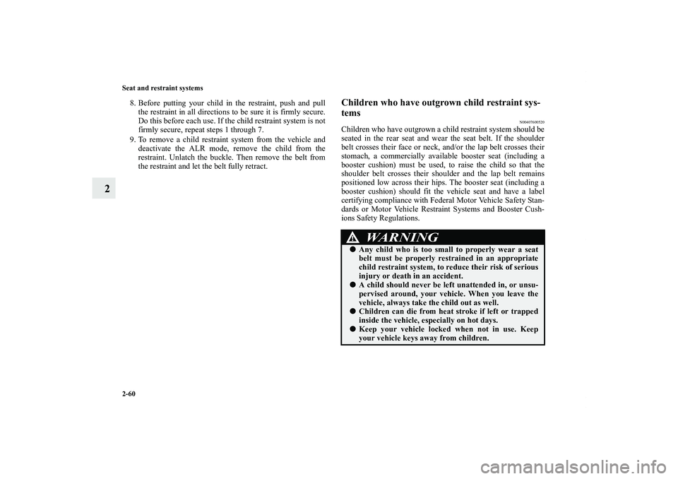 MITSUBISHI OUTLANDER XL 2012  Owners Manual 2-60 Seat and restraint systems
2
8. Before putting your child in the restraint, push and pull
the restraint in all directions to be sure it is firmly secure.
Do this before each use. If the child res