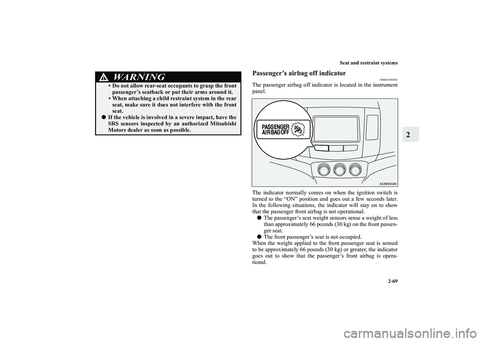 MITSUBISHI OUTLANDER XL 2012  Owners Manual Seat and restraint systems
2-69
2
Passenger’s airbag off indicator
N00418100293
The passenger airbag off indicator is located in the instrument
panel.
The indicator normally comes on when the igniti