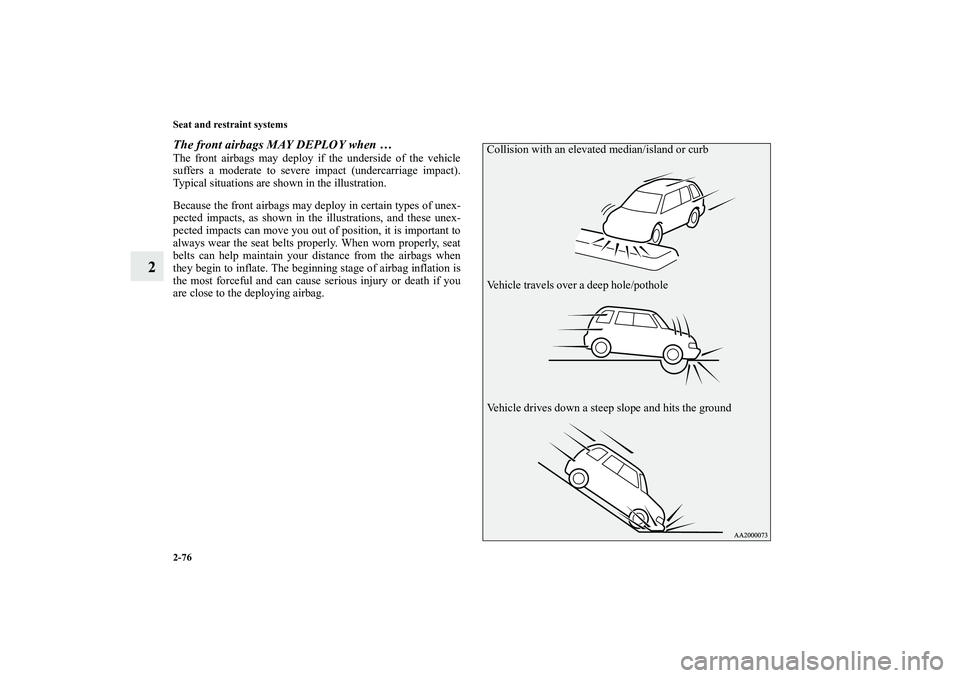 MITSUBISHI OUTLANDER XL 2013  Owners Manual 2-76 Seat and restraint systems
2
The front airbags MAY DEPLOY when …The front airbags may deploy if the underside of the vehicle
suffers a moderate to severe impact (undercarriage impact).
Typical 