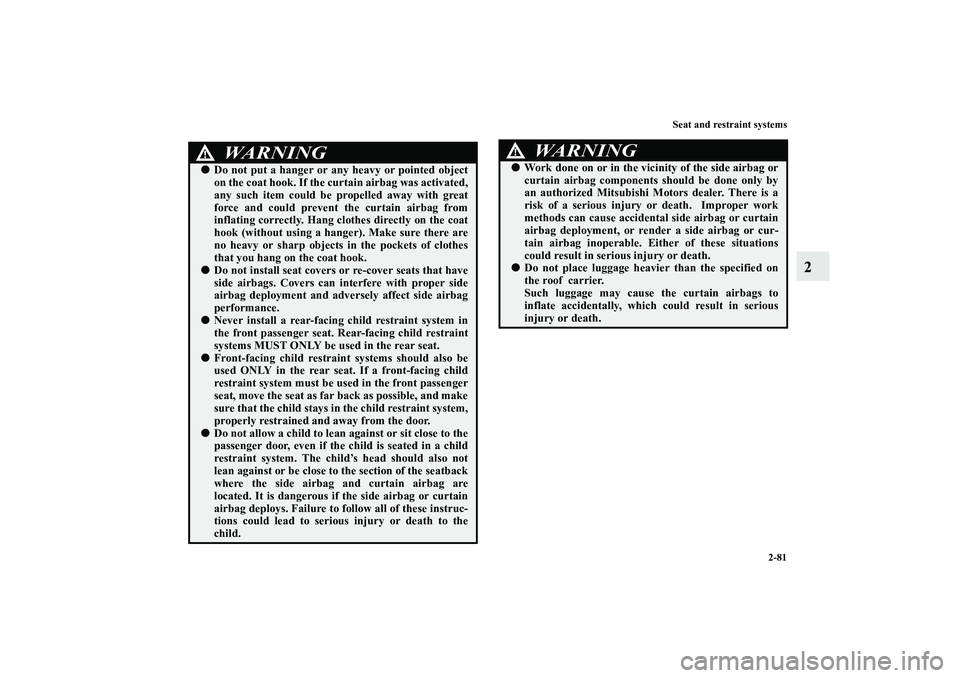 MITSUBISHI OUTLANDER XL 2013  Owners Manual Seat and restraint systems
2-81
2
WA R N I N G
!Do not put a hanger or any heavy or pointed object
on the coat hook. If the curtain airbag was activated,
any such item could be propelled away with gr