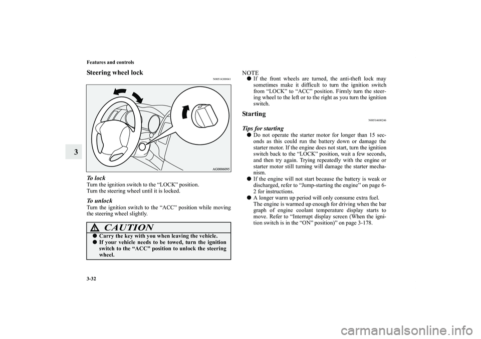 MITSUBISHI OUTLANDER XL 2013  Owners Manual 3-32 Features and controls
3
Steering wheel lock
N00514300041
To  l o c kTurn the ignition switch to the “LOCK” position.
Turn the steering wheel until it is locked.To unlockTurn the ignition swit