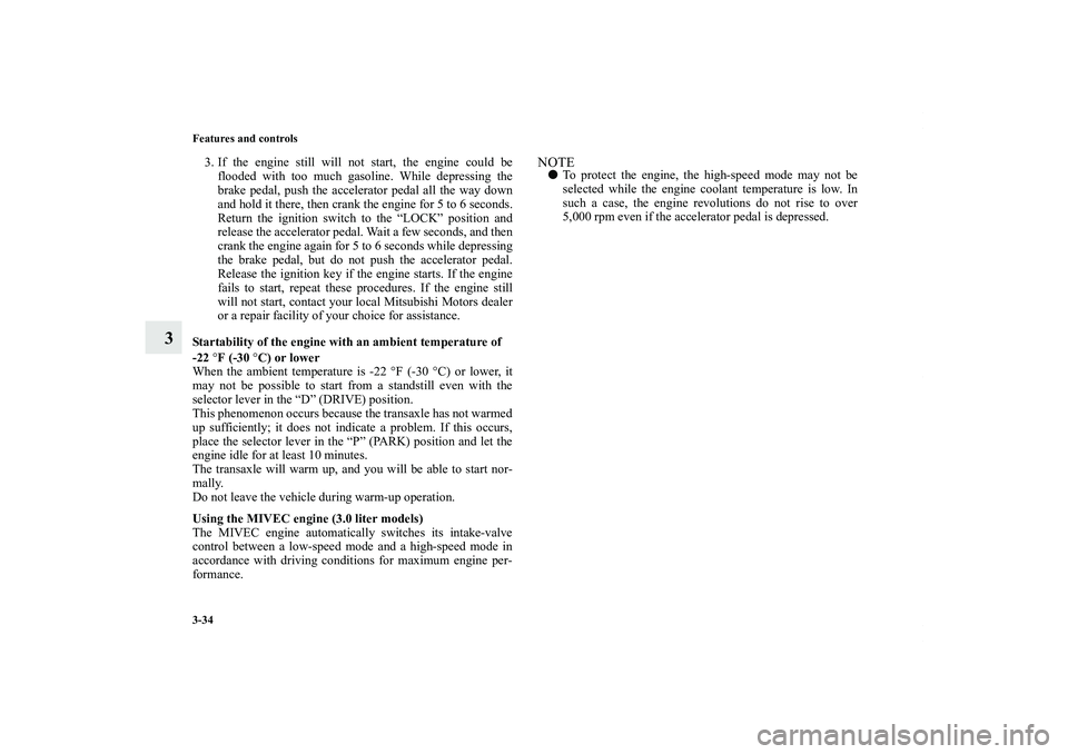 MITSUBISHI OUTLANDER XL 2013  Owners Manual 3-34 Features and controls
3
3. If the engine still will not start, the engine could be
flooded with too much gasoline. While depressing the
brake pedal, push the accelerator pedal all the way down
an